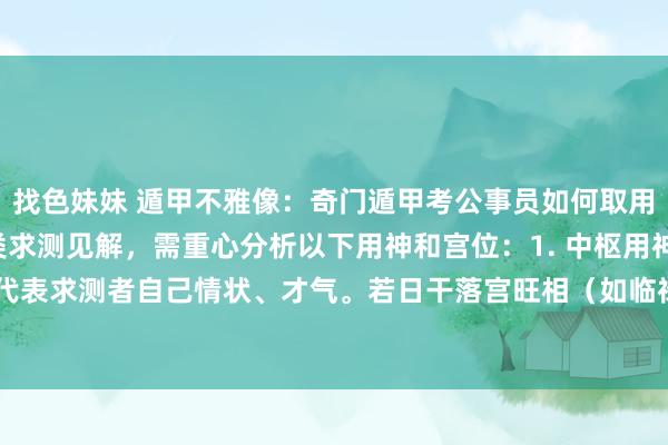 找色妹妹 遁甲不雅像：奇门遁甲考公事员如何取用神关于“考公事
