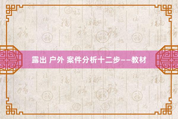 露出 户外 案件分析十二步——教材